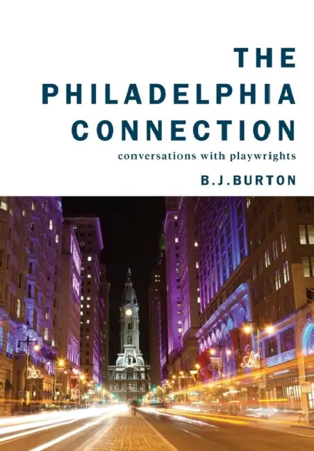 The Philadelphia Connection: Conversations with Playwrights by B. J. Burton