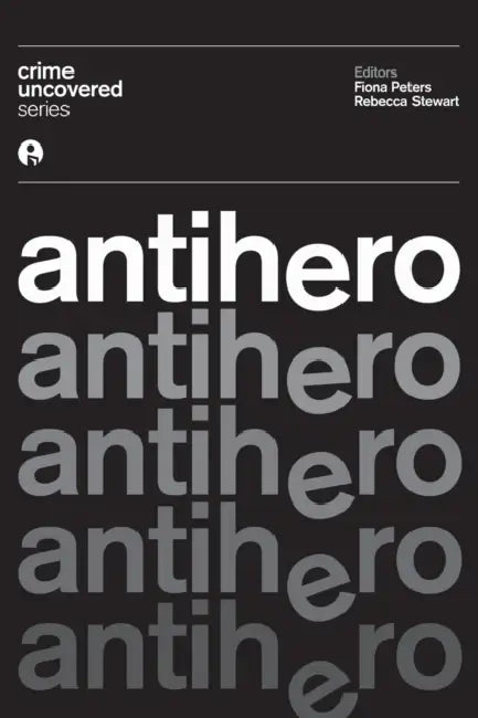 Crime Uncovered: Anti-Hero by Fiona Peters, Rebecca Stewart