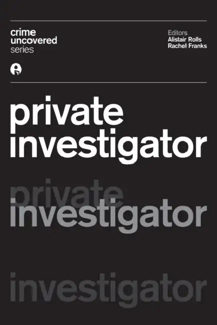 Crime Uncovered: Private Investigator by Alistair Rolls, Rachel Franks
