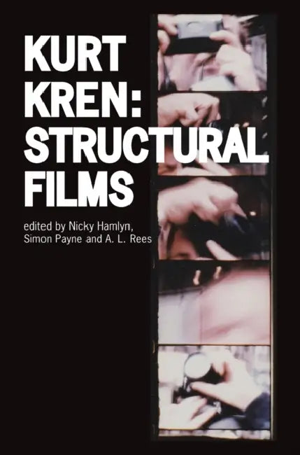 Kurt Kren: Structural Films by Nicky Hamlyn, Simon Payne, A. L. Rees