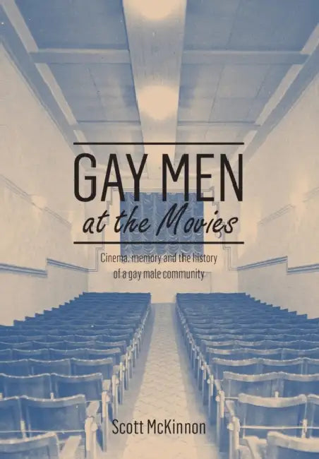 Gay Men at the Movies: Film reception, cinema going and the history of a gay male community by Scott McKinnon
