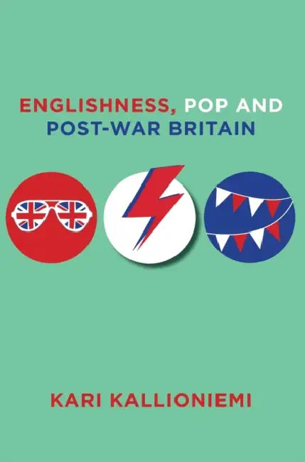 Englishness, Pop and Post-War Britain by Kari Kallioniemi, Bruce Johnson, Kari Kallioniemi
