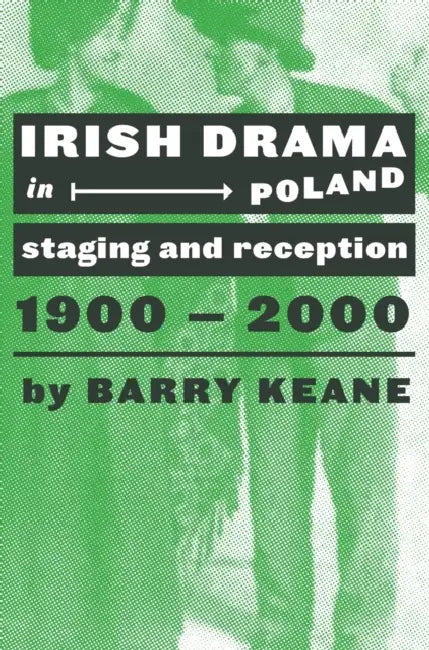 Irish Drama in Poland: Staging and Reception, 1900-2000 by Barry Keane, Michael Cronin