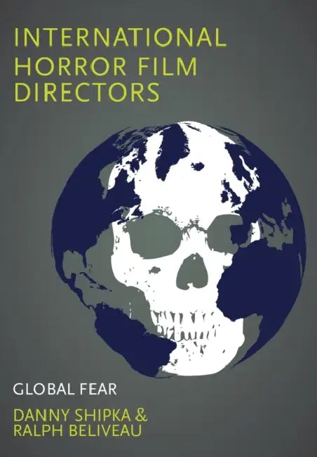 International Horror Film Directors: Global Fear by Danny Shipka, Ralph Beliveau