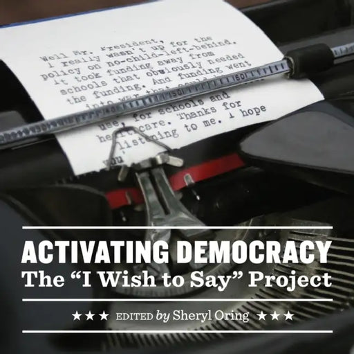 Activating Democracy: The "I Wish to Say" Project by Sheryl Oring