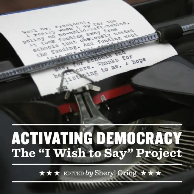 Activating Democracy: The "I Wish to Say" Project by Sheryl Oring