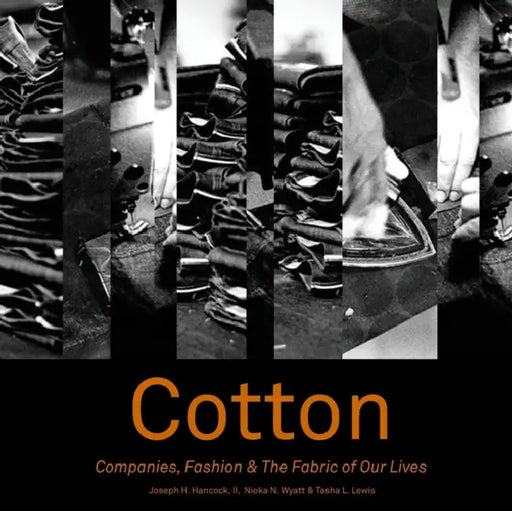 Cotton: Companies, Fashion & The Fabric of Our Lives by II Hancock Joseph H., Tasha L. Lewis, Nioka Wyatt
