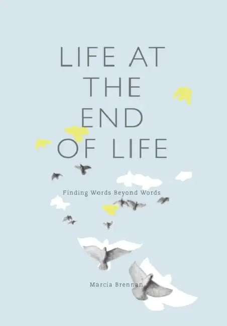 Life at the End of Life: Finding Words Beyond Words by Marcia Brennan