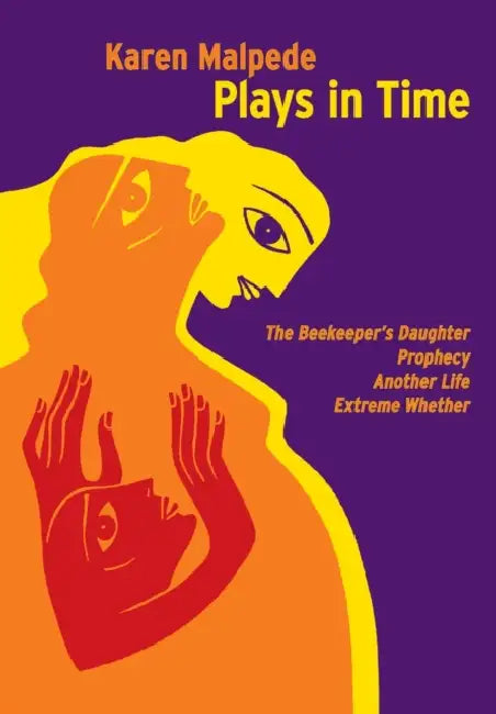 Plays in Time: The Beekeeper's Daughter, Prophecy, Another Life, Extreme Whether by Karen Malpede, Patrick Duggan