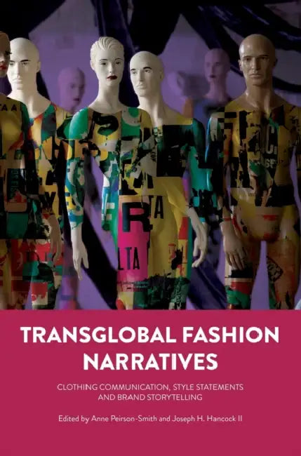 Transglobal Fashion Narratives: Clothing Communication, Style Statements and Brand Storytelling by Anne Peirson-Smith, II Hancock Joseph H.