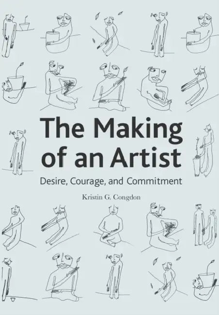 The Making of an Artist: Desire, Courage, and Commitment by Kristin G. Congdon