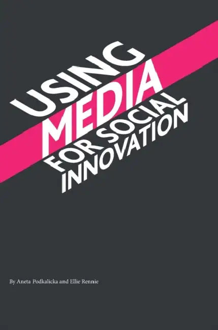 Using Media for Social Innovation by Aneta Podkalicka, Ellie Rennie