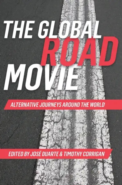 The Global Road Movie: Alternative Journeys around the World by José Duarte, Timothy Corrigan