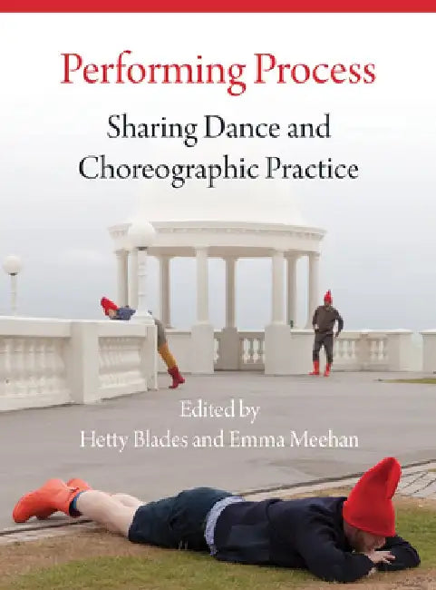 Performing Process: Sharing Dance and Choreographic Practice by Emma Meehan