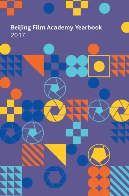 Beijing Film Academy Yearbook 2017 by Journal of Beijing Film Academy, Hiu Man Chan, Wentao Ma