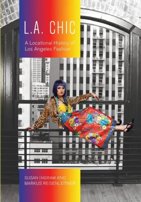 L.A. Chic: A Locational History of Los Angeles Fashion by Susan Ingram, Markus Reisenleitner, Susan Ingram