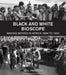 Black and White Bioscope: Making Movies in Africa 1899 to 1925 by Neil Parsons
