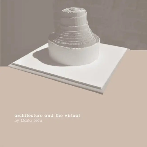 Architecture and the Virtual by Marta Jecu