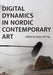 Digital Dynamics in Nordic Contemporary Art by Tanya Ravn Ag