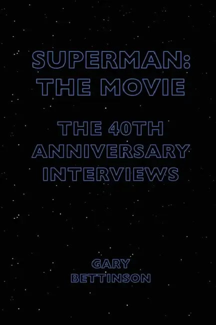 Superman: The Movie: The 40th Anniversary Interviews by Gary Bettinson