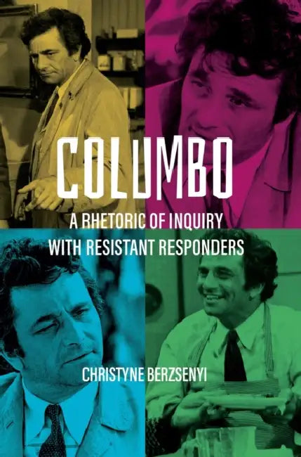 Columbo: A Rhetoric of Inquiry with Resistant Responders by Christyne Berzsenyi