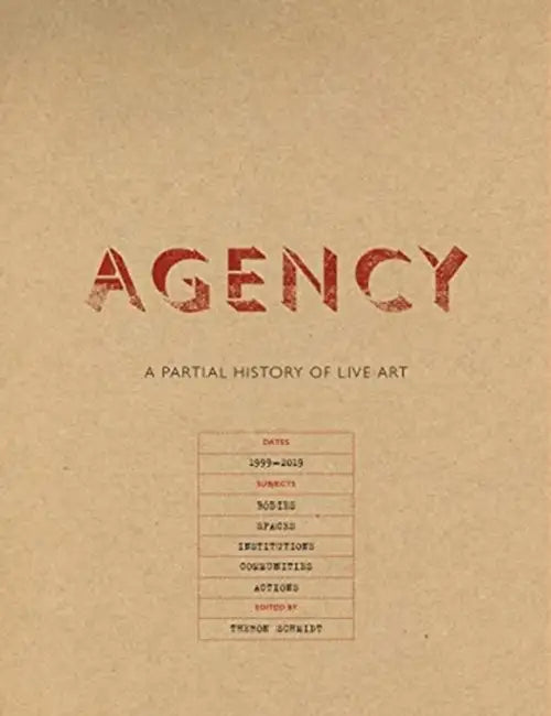 Agency: A Partial History of Live Art by Theron Schmidt