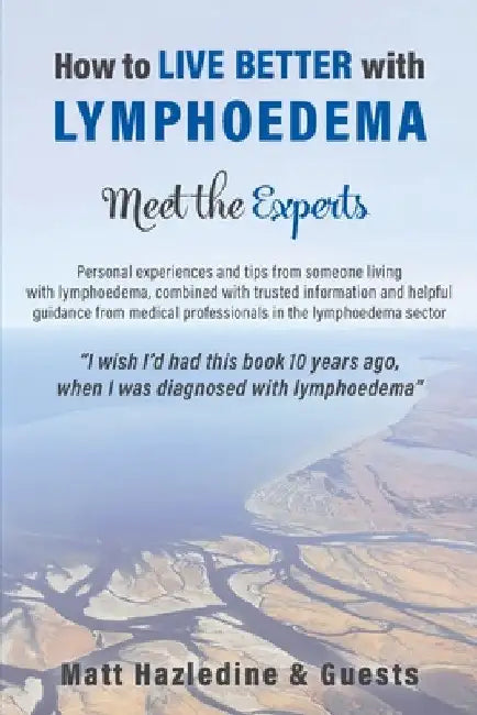 How to Live Better with Lymphoedema - Meet the Experts by Matt Hazledine