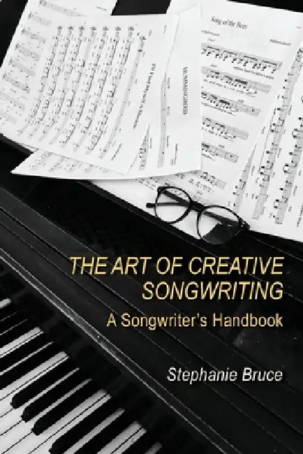 The Art of Creative Songwriting: A Songwriter's Handbook by Stephanie Bruce