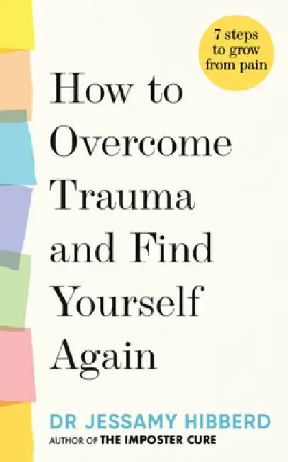 How to Overcome Trauma and Find Yourself Again by Jessamy Hibberd