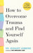 How to Overcome Trauma and Find Yourself Again by Jessamy Hibberd
