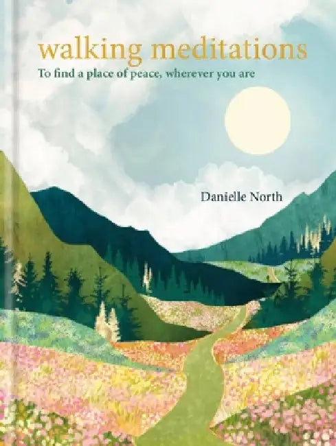 Walking Meditations: To Find a Place of Peace, Wherever You Are by Danielle North