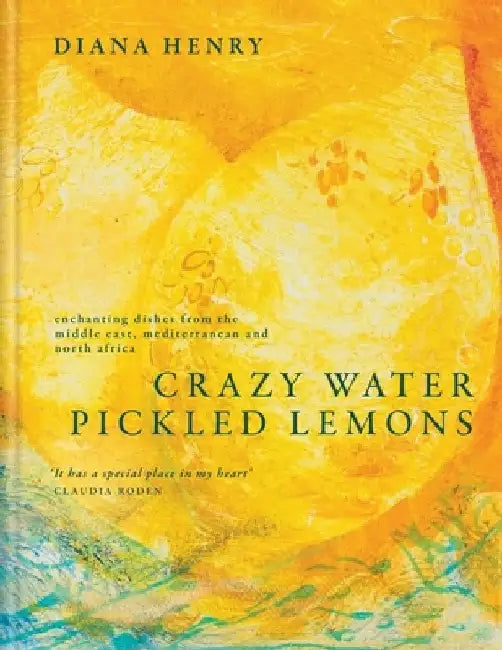 Crazy Water, Pickled Lemons: Enchanting Dishes from the Middle East, Mediterranean and North Africa by Diana Henry