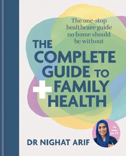 The Complete Guide to Family Health: The One-Stop Healthcare Guide No Home Should Be Without by Nighat Arif