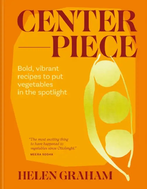Centerpiece: Bold, Vibrant Recipes to Put Vegetables in the Spotlight by Helen Graham