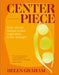 Centerpiece: Bold, Vibrant Recipes to Put Vegetables in the Spotlight by Helen Graham