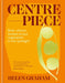 Centrepiece: Bold, vibrant recipes to put vegetables in the spotlight by Helen Graham