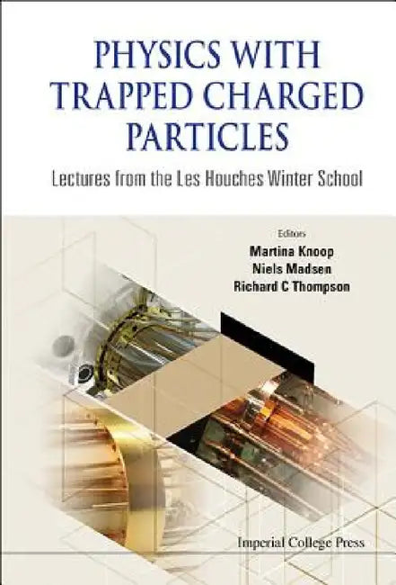 Physics with Trapped Charged Particles: Lectures from the Les Houches Winter School by Richard C. Thompson, Niels Madsen, Martina Knoop