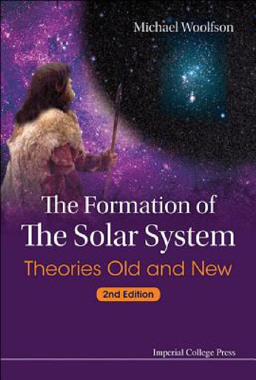 Formation of the Solar System, The: Theories Old and New (2nd Edition) by Michael Mark Woolfson