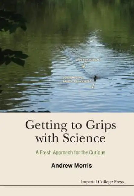 Getting to Grips with Science: A Fresh Approach for the Curious by Andrew James Morris