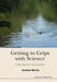 Getting to Grips with Science: A Fresh Approach for the Curious by Andrew James Morris