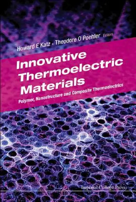 Innovative Thermoelectric Materials: Polymer, Nanostructure and Composite Thermoelectrics by Howard E. Katz, Theodore O. Poehler