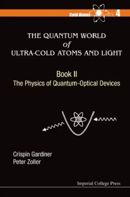 Quantum World of Ultra-Cold Atoms and Light, the - Book II: The Physics of Quantum-Optical Devices by Crispin W. Gardiner, Peter Zoller