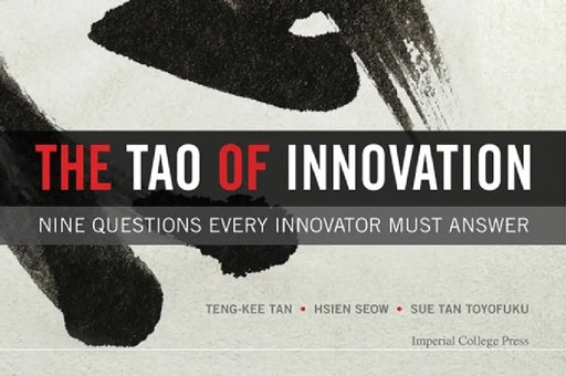 Tao of Innovation, The: Nine Questions Every Innovator Must Answer by Hsien-Yeang Seow, Toyofuku Sue-Tze Tan, Teng-Kee Tan