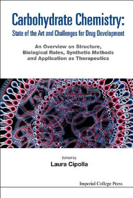 Carbohydrate Chemistry: State of the Art and Challenges for Drug Development - An Overview on Structure, Biological Roles, Synthetic Methods and Appli by Laura Cipolla