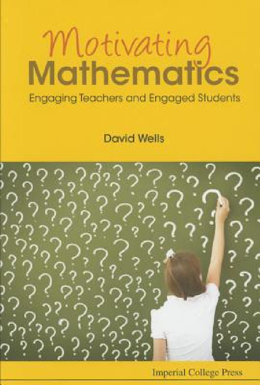 Motivating Mathematics: Engaging Teachers and Engaged Students by David Graham Wells