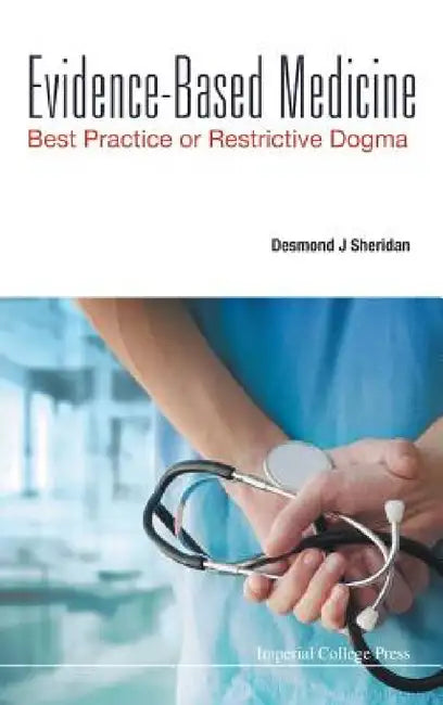 Evidence-Based Medicine: Best Practice or Restrictive Dogma by Desmond J. Sheridan