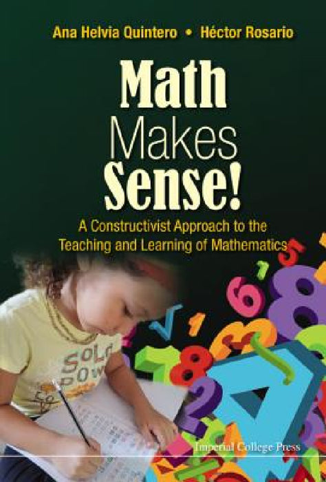 Math Makes Sense!: A Constructivist Approach to the Teaching and Learning of Mathematics by Ana Helvia Quintero, Hector Rosario