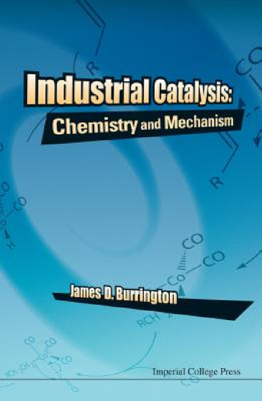 Industrial Catalysis: Chemistry and Mechanism by James D. Burrington