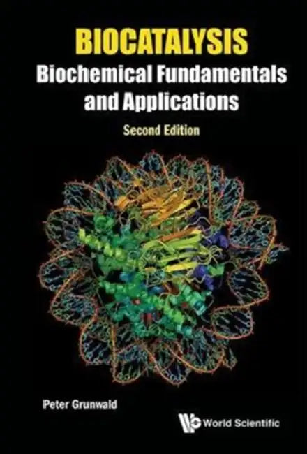 Biocatalysis: Biochemical Fundamentals and Applications (Second Edition) by Peter Grunwald