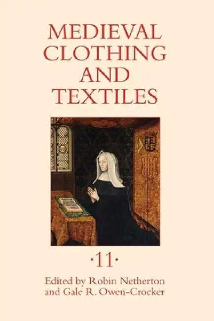 Medieval Clothing and Textiles 11 by Robin Netherton, Gale R. Owen-Crocker, Anna Riehl Bertolet